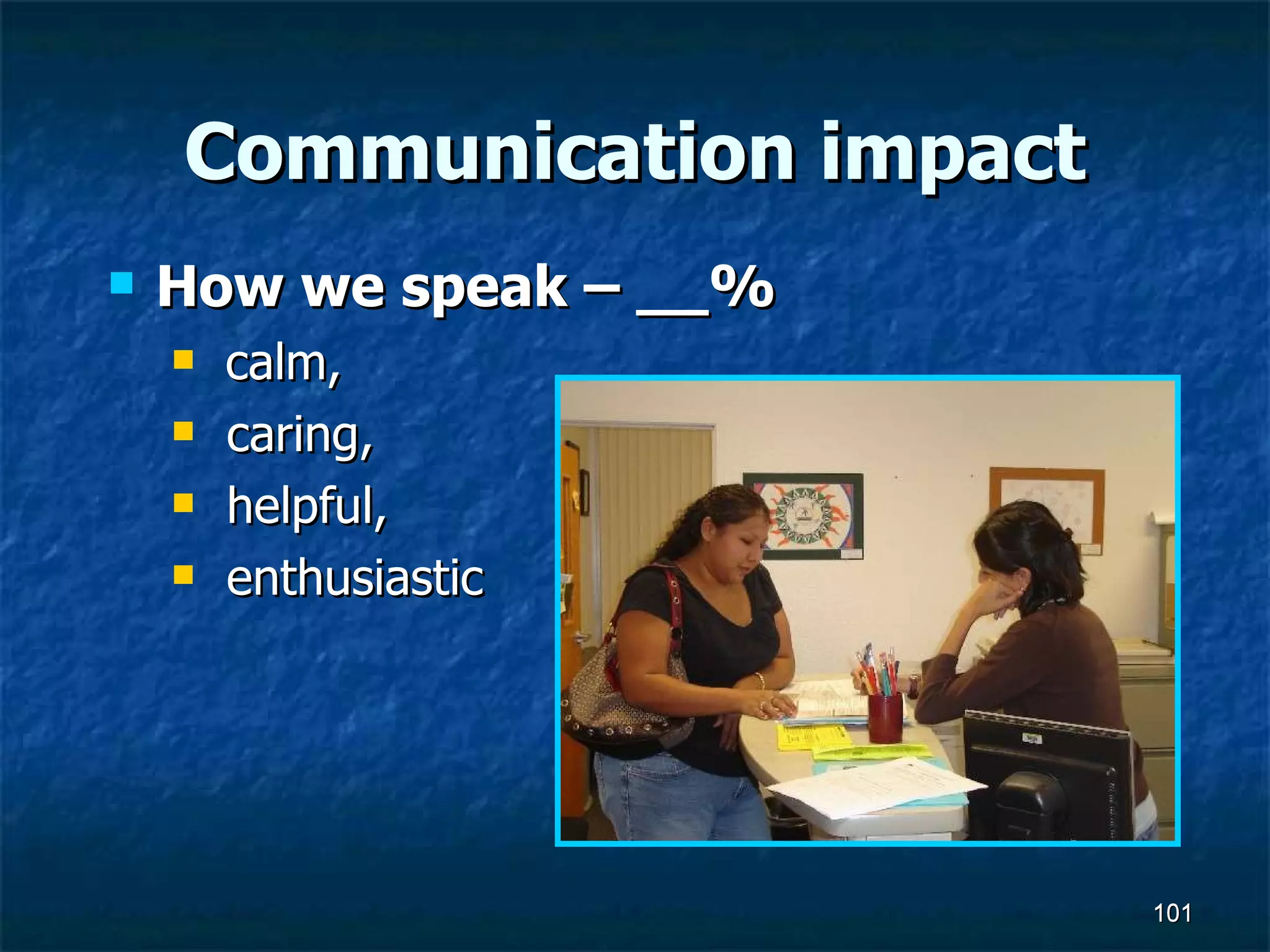 Communication impact How we speak – __% calm,  caring,  helpful,  enthusiastic  