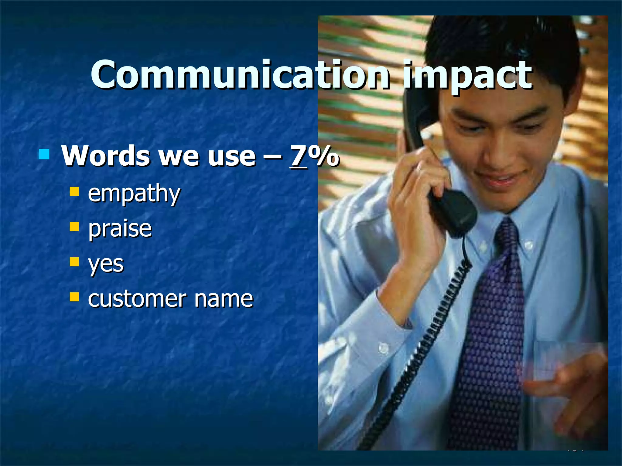 Communication impact Words we use –  7 % empathy praise  yes  customer name 