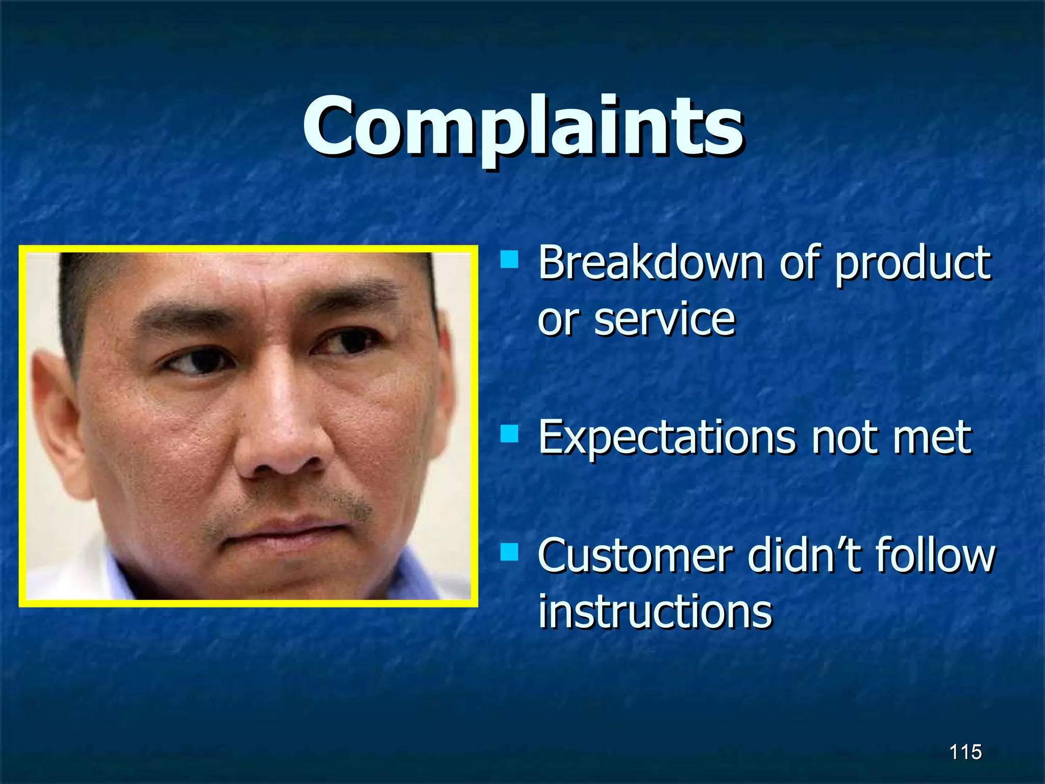 Complaints Breakdown of product or service Expectations not met Customer didn’t follow  instructions 