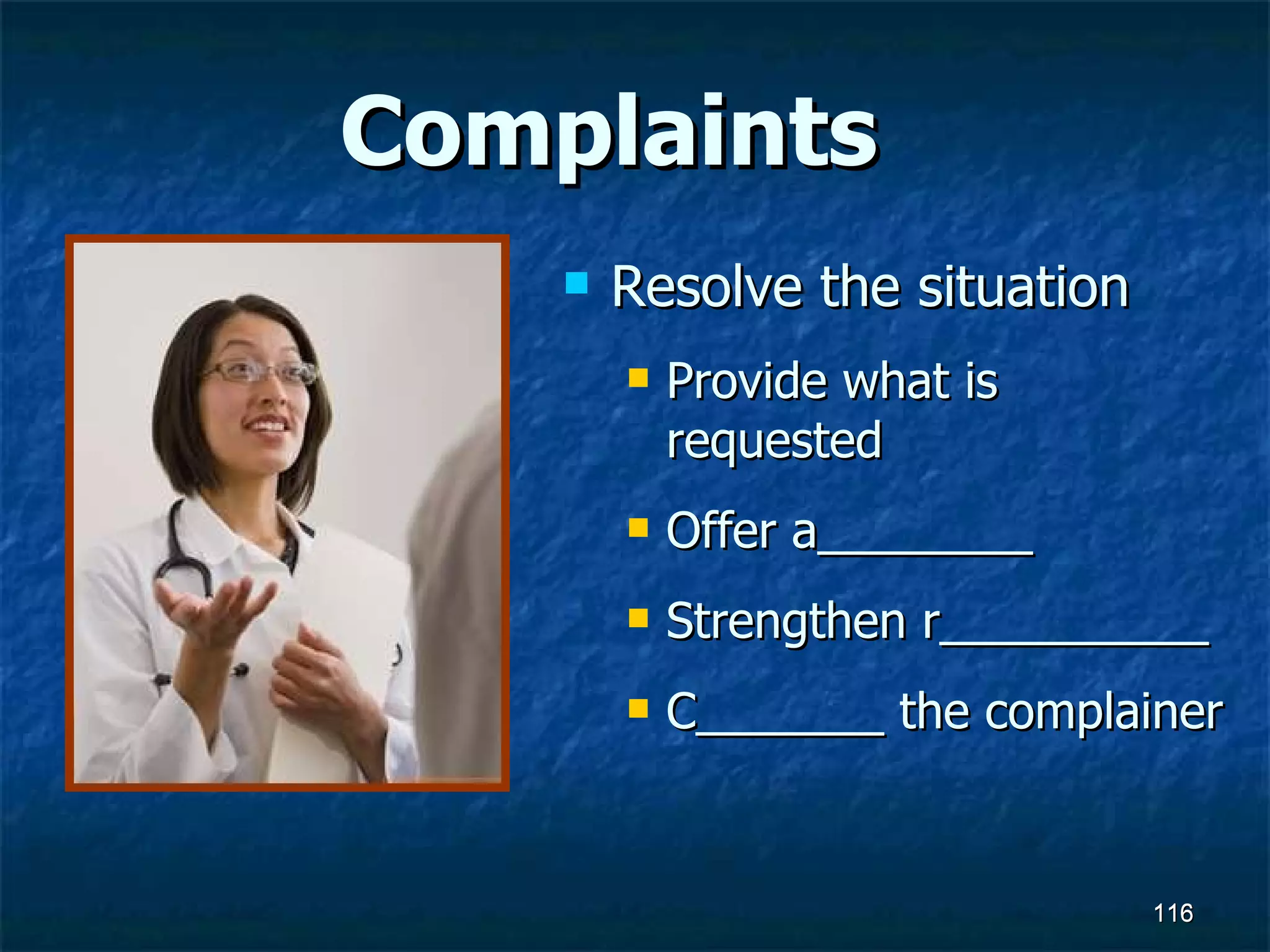Complaints Resolve the situation Provide what is requested Offer a________ Strengthen r__________ C_______ the complainer 