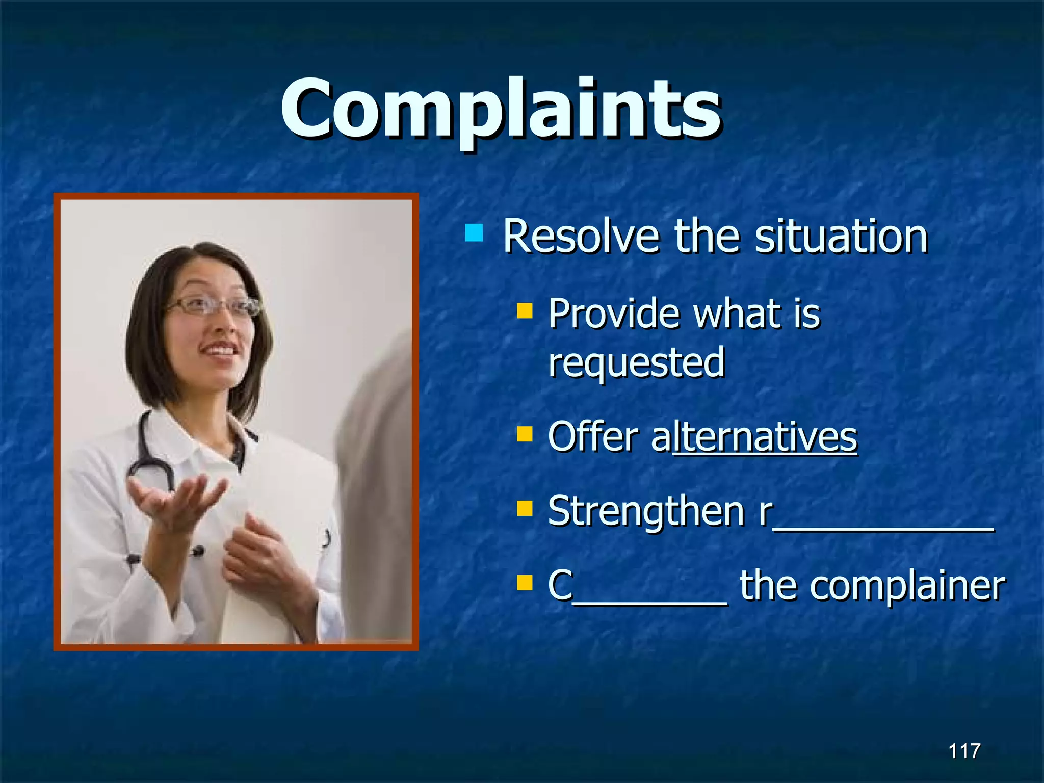 Complaints Resolve the situation Provide what is requested Offer a lternatives Strengthen r__________ C_______ the complainer 