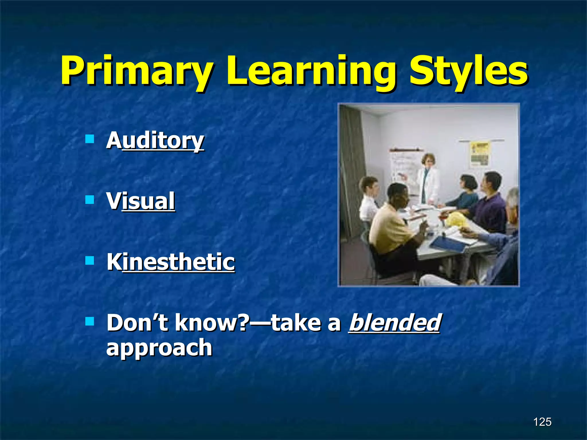 Primary Learning Styles A uditory V isual K inesthetic Don’t know?—take a  blended  approach 