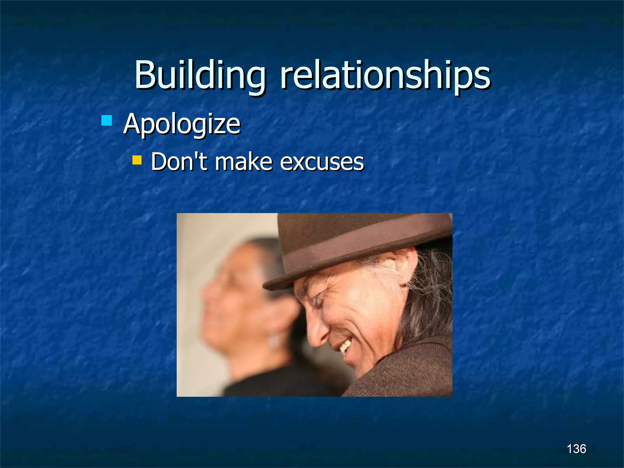 Building relationships Apologize   Don't make excuses 