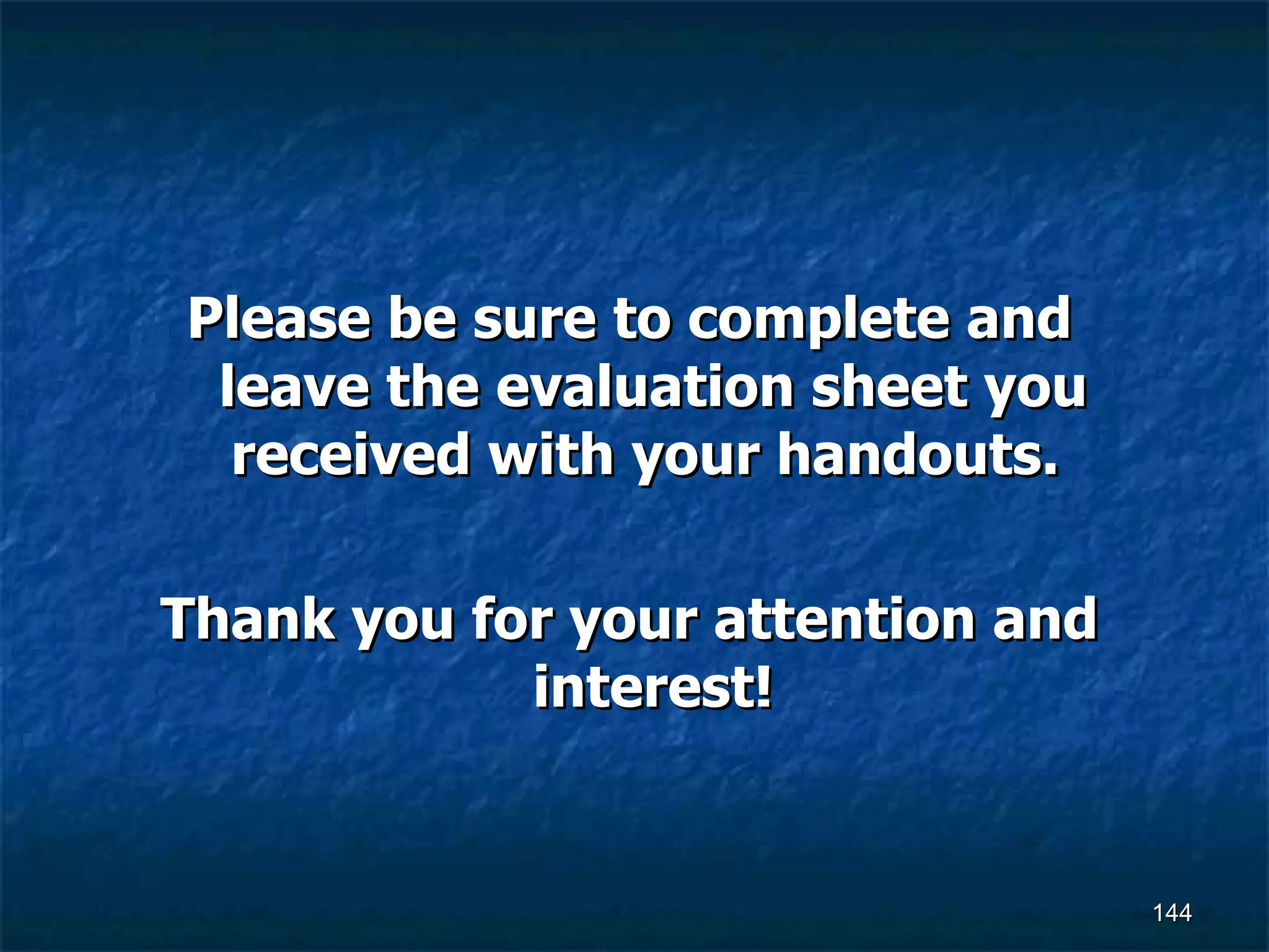 Please be sure to complete and leave the evaluation sheet you received with your handouts.  Thank you for your attention and interest! 
