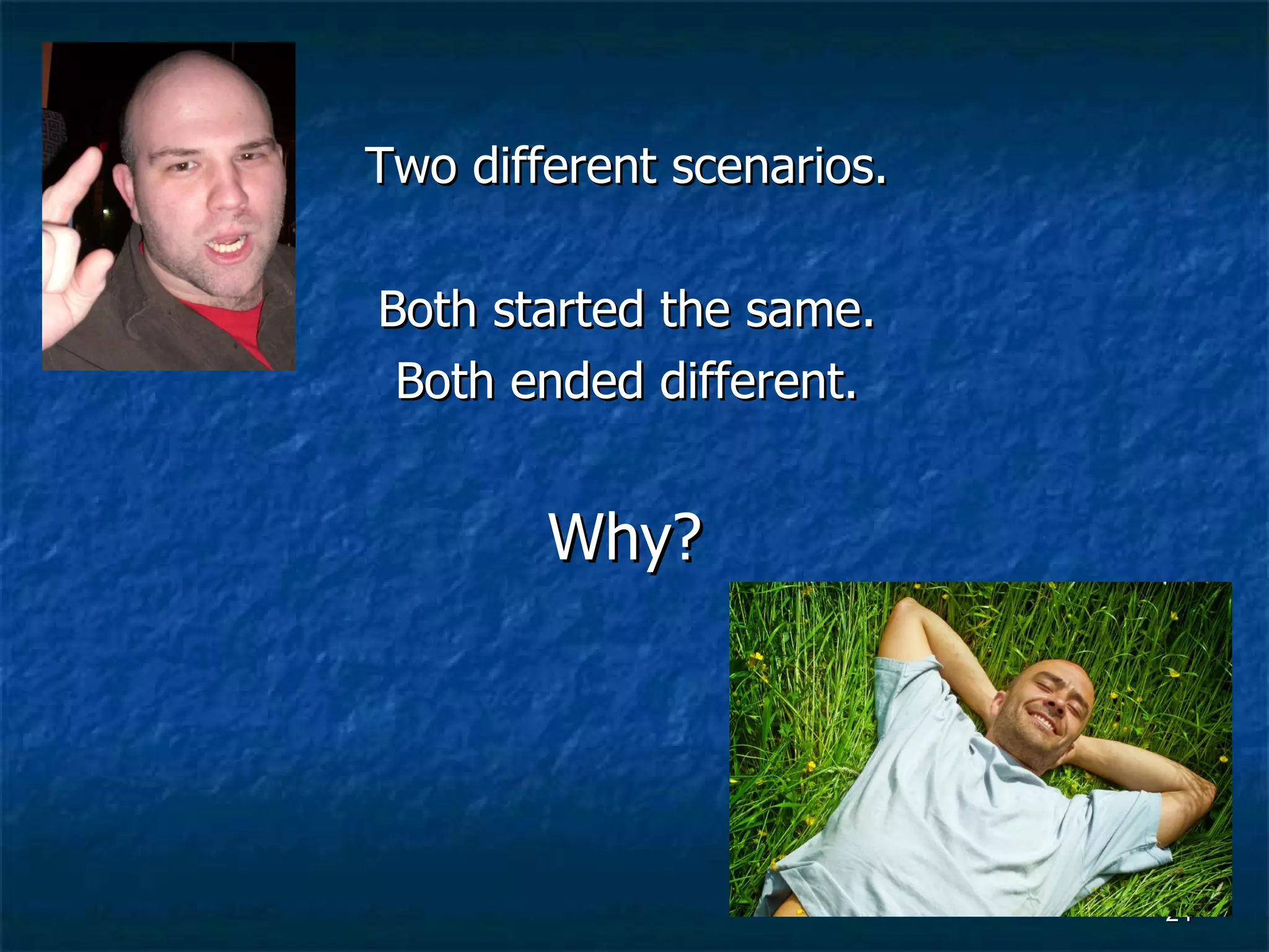 Two different scenarios.  Both started the same.  Both ended different.  Why?  