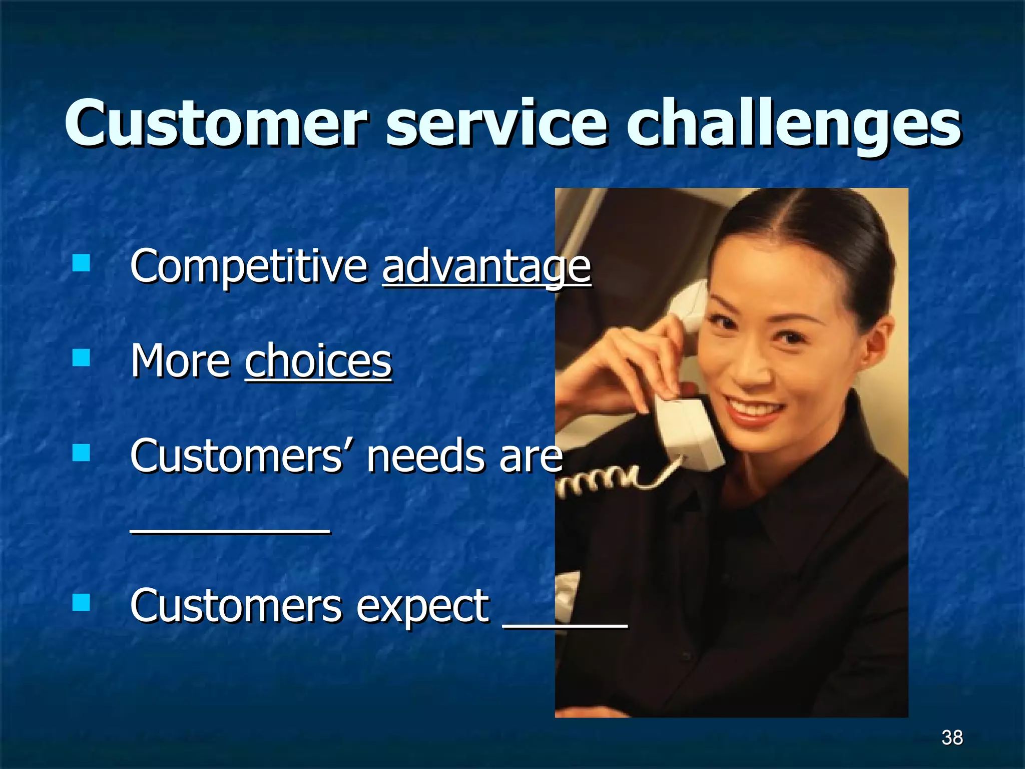 Customer service challenges Competitive  advantage More  choices   Customers’ needs are ________ Customers expect _____ 