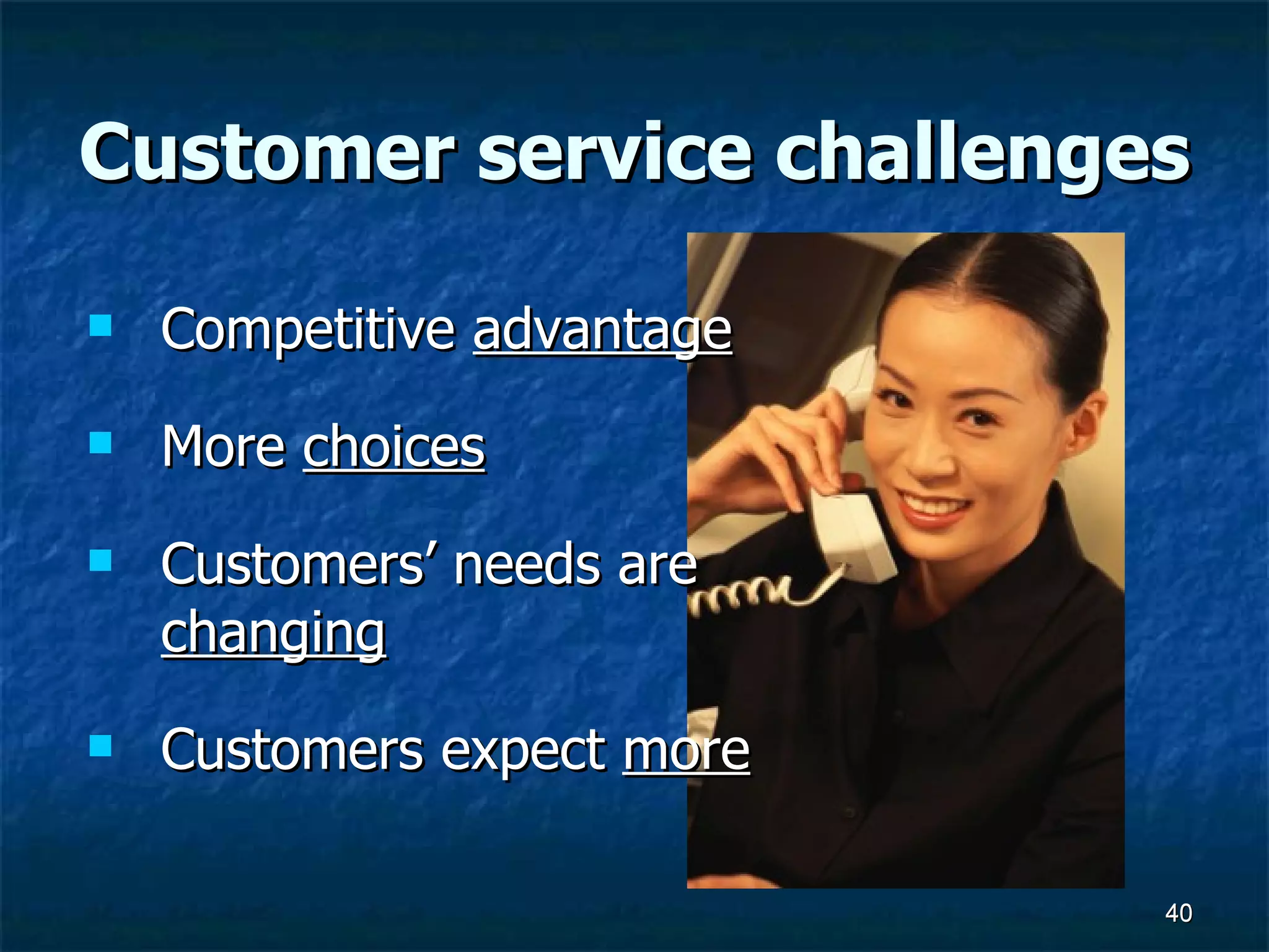 Customer service challenges Competitive  advantage More  choices   Customers’ needs are  changing Customers expect  more 