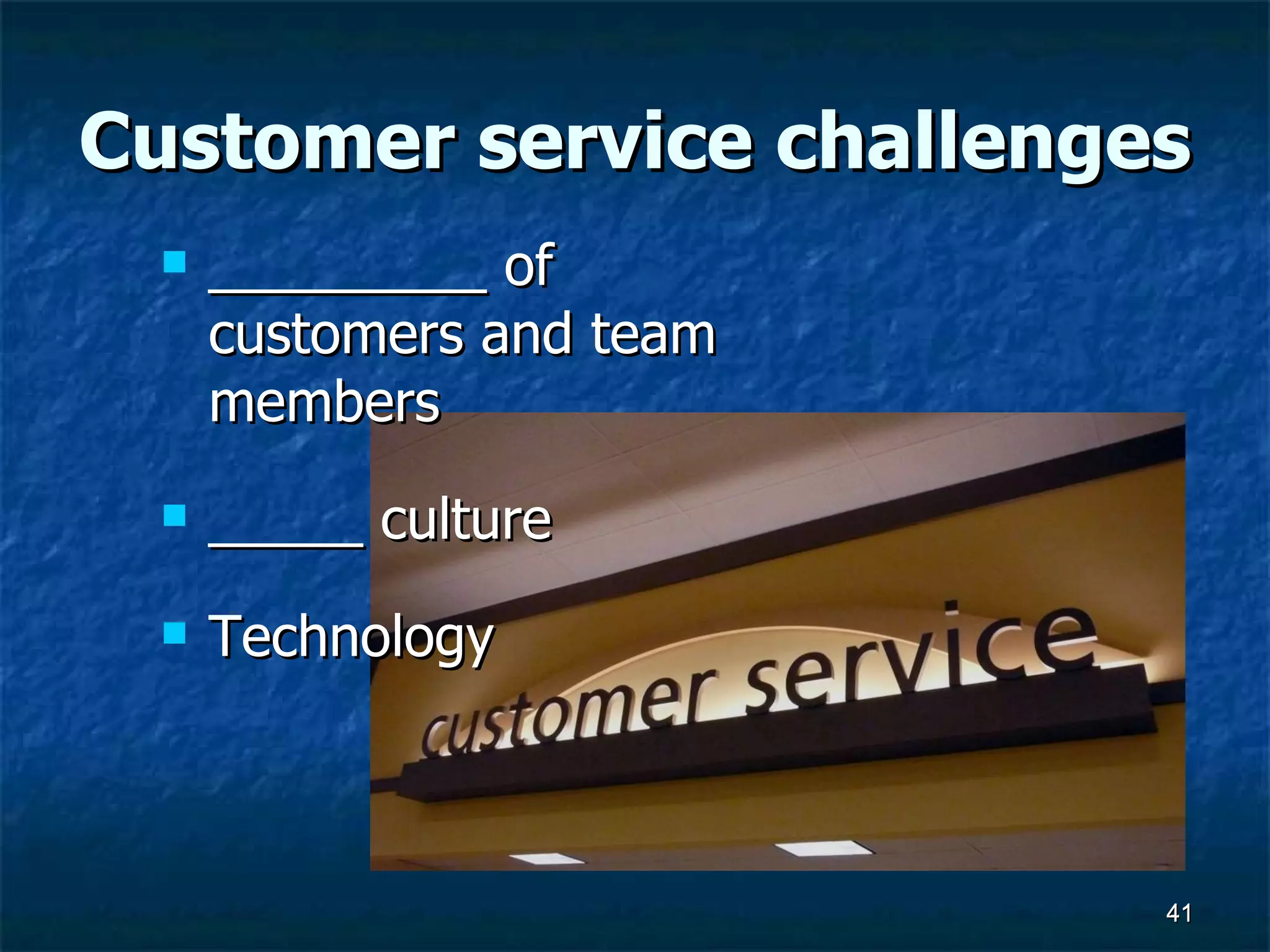 Customer service challenges _________ of customers and team members _____ culture Technology 