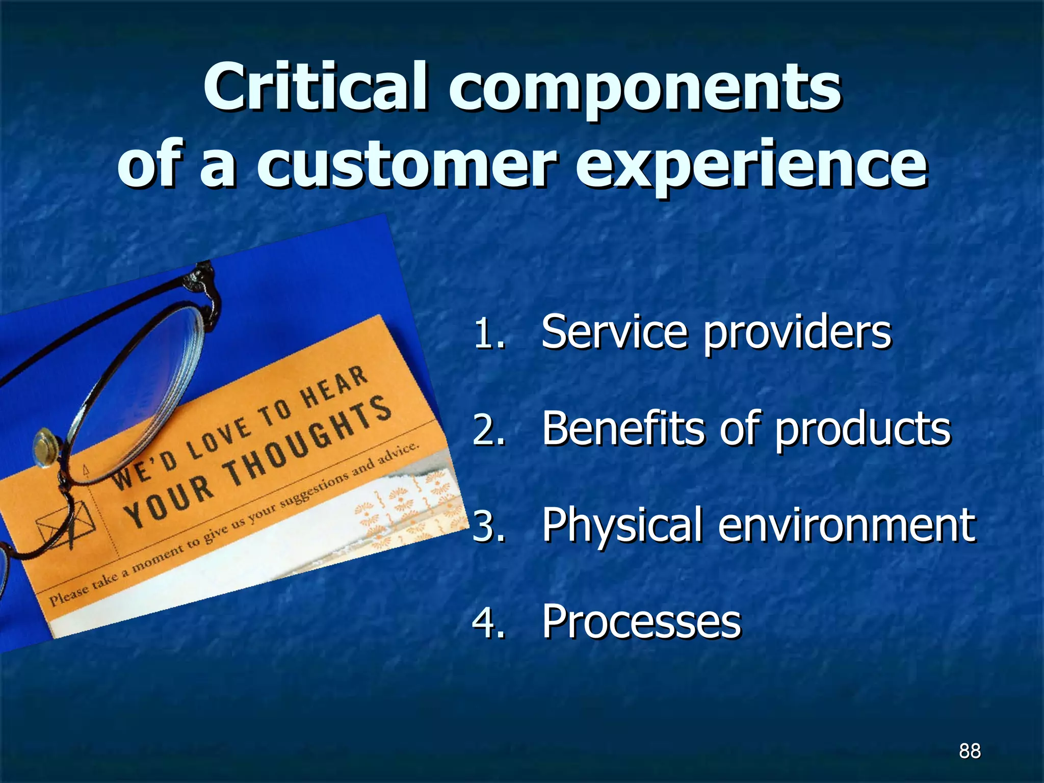 Critical components of a customer experience Service providers Benefits of products Physical environment Processes 