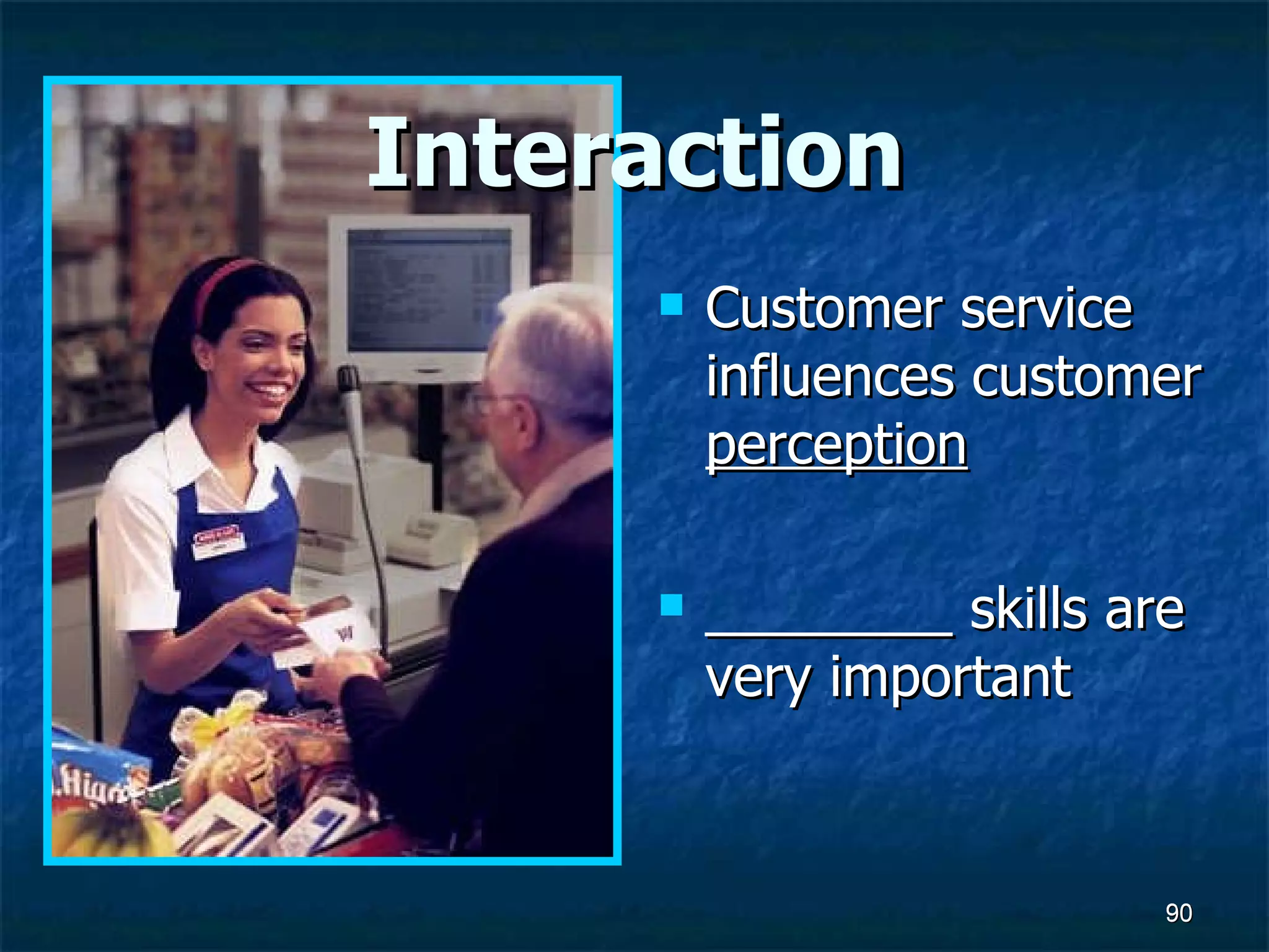 Interaction Customer service influences customer  perception ________ skills are very important 