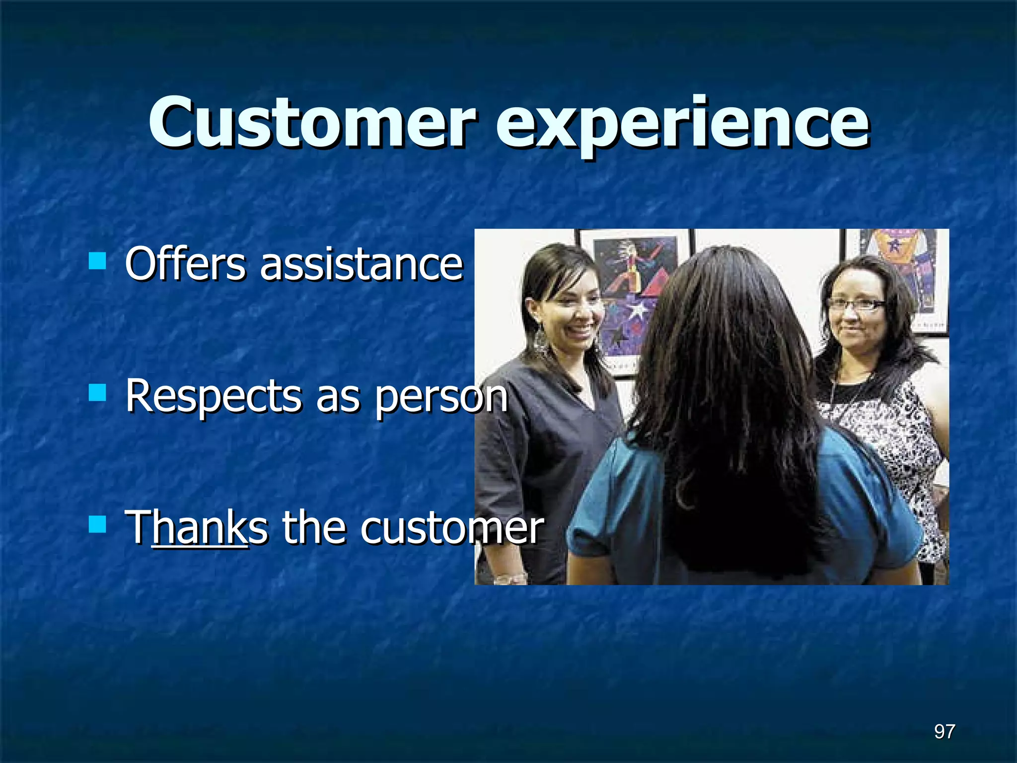 Customer experience Offers assistance Respects as person T hank s the customer 