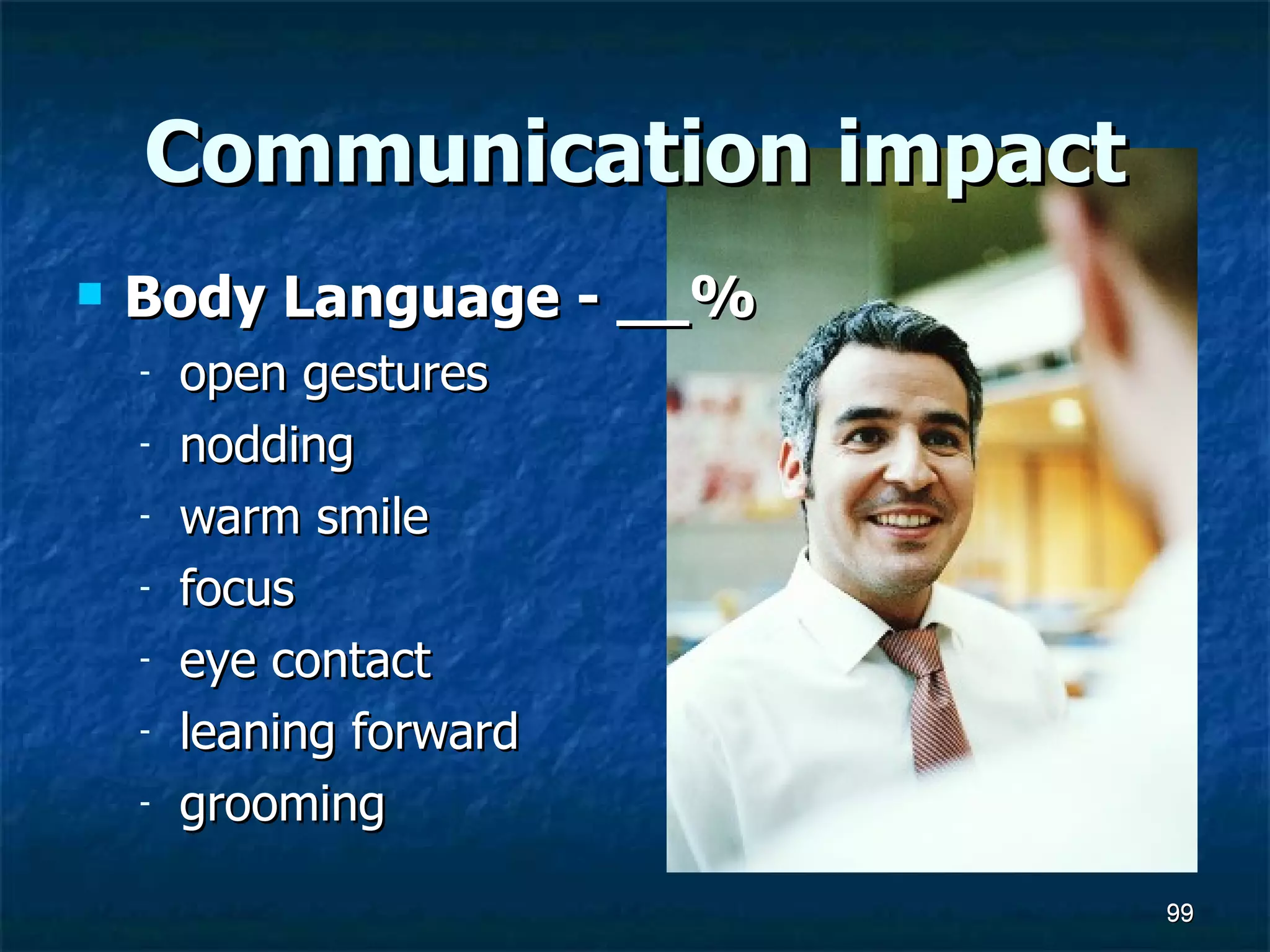 Communication impact Body Language - __% open gestures  nodding warm smile  focus  eye contact  leaning forward  grooming 