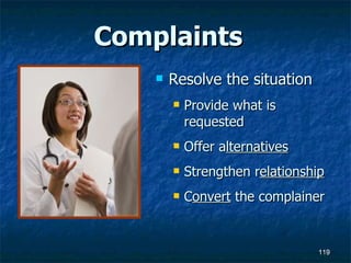 Complaints Resolve the situation Provide what is requested Offer a lternatives Strengthen r elationship C onvert  the complainer 