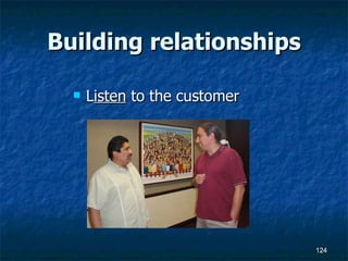 Building relationships L isten  to the customer 