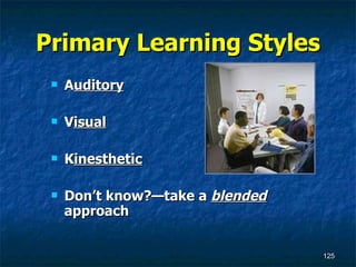 Primary Learning Styles A uditory V isual K inesthetic Don’t know?—take a  blended  approach 
