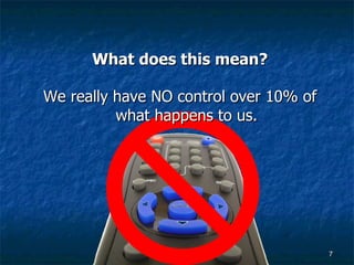 What does this mean? We really have NO control over 10% of what happens to us. 