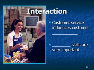 Interaction Customer service influences customer ___________ ________ skills are very important 