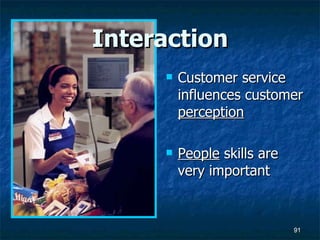 Interaction Customer service influences customer  perception People  skills are very important 
