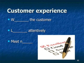 Customer experience W_______ the customer L_______ attentively Meet n_____ 
