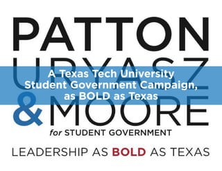 A Texas Tech University
Student Government Campaign,
       as BOLD as Texas
 