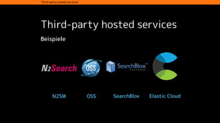 Third-party hosted services
Third-party hosted services
Beispiele
SearchBloxN2SM OSS Elastic Cloud
 
