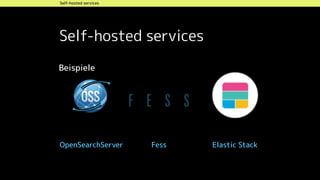 Self-hosted services
Self-hosted services
Beispiele
FessOpenSearchServer Elastic Stack
 