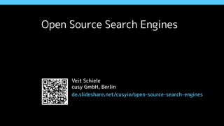 Open Source Search Engines
Veit Schiele
cusy GmbH, Berlin
de.slideshare.net/cusyio/open-source-search-engines
 