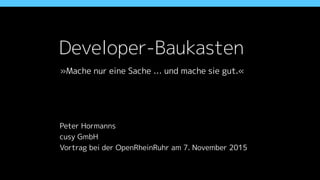 Developer-Baukasten
Unsere Vision: DevOps als API
!
!
!
Peter Hormanns
cusy GmbH, Berlin
Vortrag | Chemnitzer Linuxtage | 19. März 2016
 