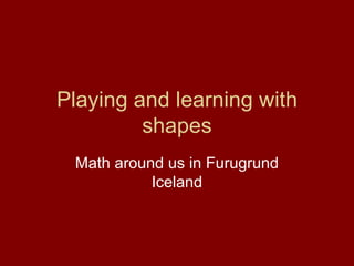 Playing and learning with shapes Math around us in Furugrund Iceland 
