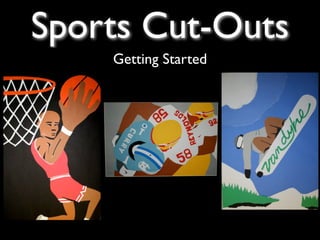 Sports Cut-Outs
    Getting Started
 