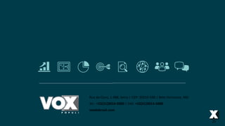 Rua do Ouro, 1.488, Serra | CEP: 30210-590 | Belo Horizonte, MG
Tel.: +55(31)3014-5000 | FAX: +55(31)3014-5008
voxdobrasil.com
20
 