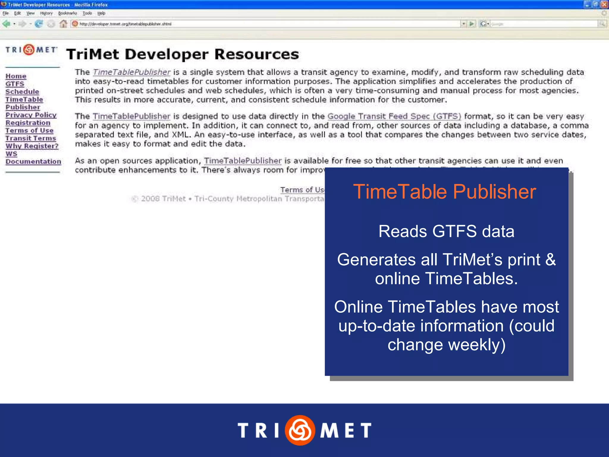 TimeTable Publisher   Reads GTFS data Generates all TriMet’s print & online TimeTables. Online TimeTables have most up-to-date information (could change weekly) 