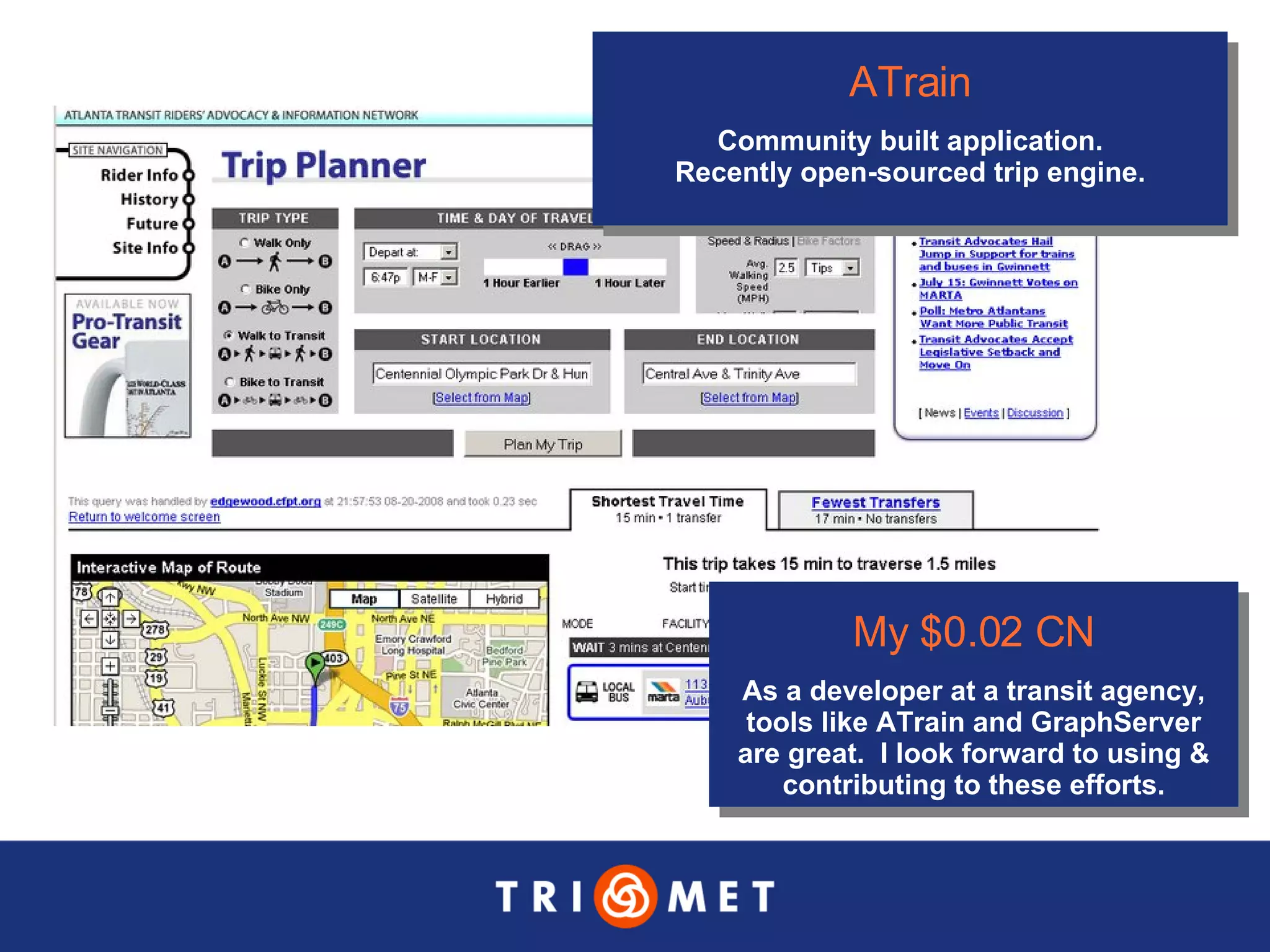 My $0.02 CN As a developer at a transit agency, tools like ATrain and GraphServer are great.  I look forward to using & contributing to these efforts. ATrain Community built application. Recently open-sourced trip engine. 