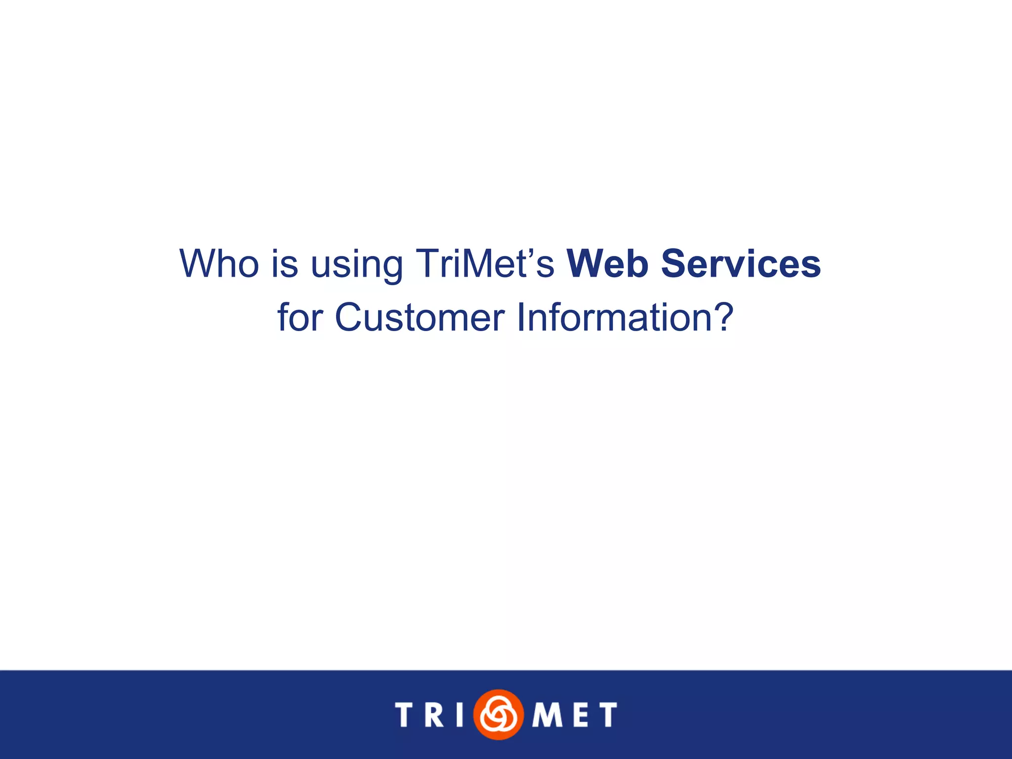 Who is using TriMet’s  Web Services   for Customer Information? 