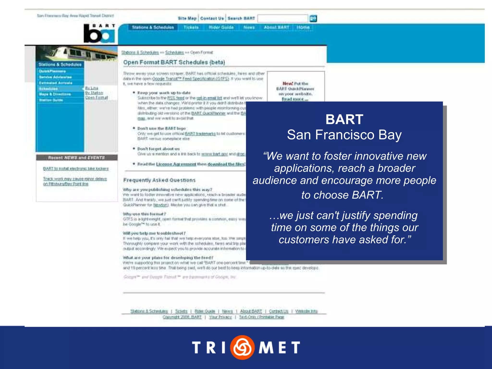 BART San Francisco Bay “ We want to foster innovative new applications, reach a broader audience and encourage more people to choose BART.   … we just can't justify spending  time on some of the things our customers have asked for.” 