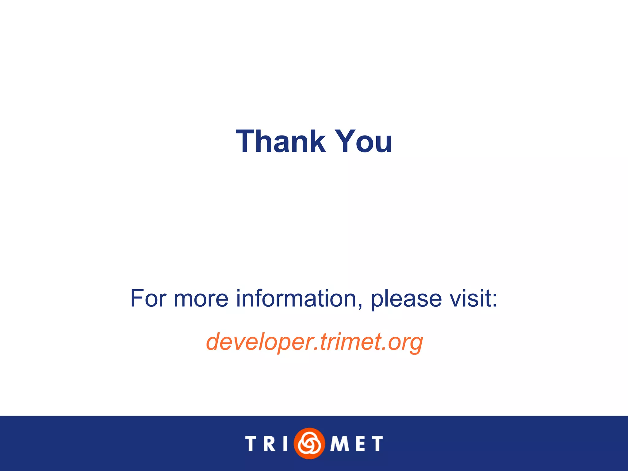 Thank You For more information, please visit: developer.trimet.org 