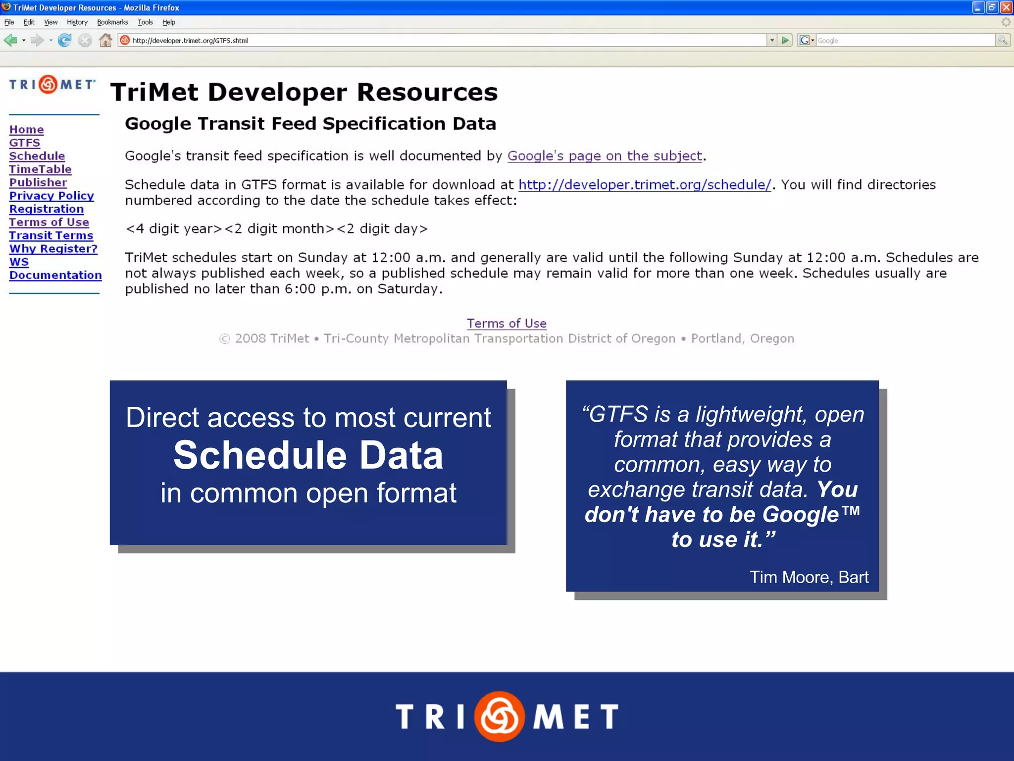 Direct access to most current Schedule Data in common open format “ GTFS is a lightweight, open format that provides a common, easy way to exchange transit data.  You don't have to be Google™ to use it.” Tim Moore, Bart 