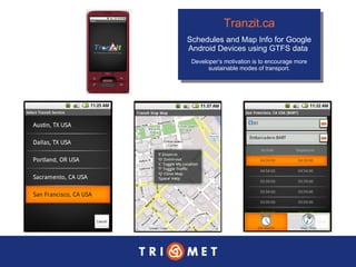 Tranzit .ca Schedules and Map Info for Google Android Devices using GTFS data  Developer’s motivation is to encourage more sustainable modes of transport. 