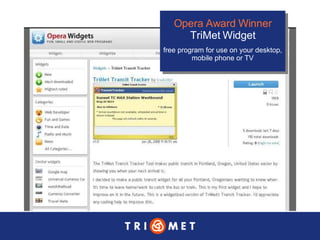 Opera Award Winner TriMet Widget free program for use on your desktop, mobile phone or TV 