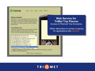 Web Service for  TriMet Trip Planner Access to Planned Trip Itineraries  Offers alternative to screen scraping for applications like  Dadnab   