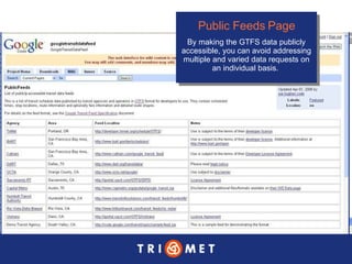 Public Feeds Page By making the GTFS data publicly accessible, you can avoid addressing multiple and varied data requests on an individual basis.  