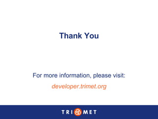 Thank You For more information, please visit: developer.trimet.org 