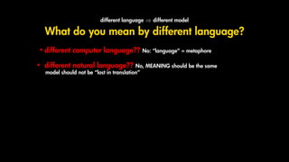 •	different computer language?? No: “language” = metaphore
•	 different natural language?? No, MEANING should be the same
...