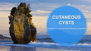 CUTANEOUS
CYSTS
ALLPPT.com _ Free PowerPoint Templates, Diagrams and Charts
facebook.com/groups/dermatologycourseonline
 