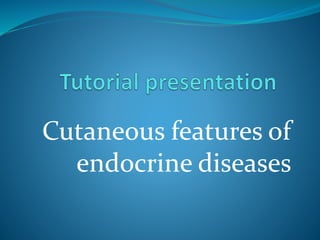 Cutaneous features of
endocrine diseases

 