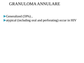 ▶Generalized (59%) ,
▶atypical (including oral and perforating) occur in HIV
GRANULOMAANNULARE
 
