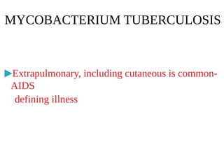 MYCOBACTERIUM TUBERCULOSIS
▶Extrapulmonary, including cutaneous is common-
AIDS
defining illness
 
