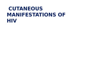 CUTANEOUS
MANIFESTATIONS OF
HIV
 