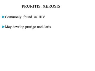 ▶Commonly found in HIV
▶May develop prurigo nodularis
PRURITIS, XEROSIS
 