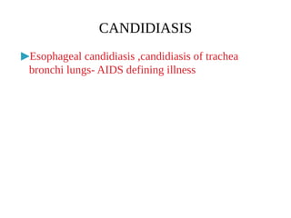 ▶Esophageal candidiasis ,candidiasis of trachea
bronchi lungs- AIDS defining illness
CANDIDIASIS
 